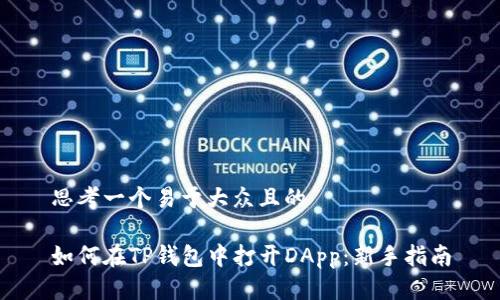 思考一个易于大众且的

如何在TP钱包中打开DApp：新手指南