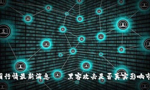 币圈行情最新消息——黑客攻击是否真实影响市场？