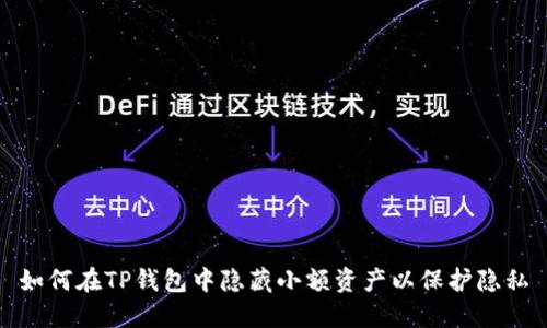 如何在TP钱包中隐藏小额资产以保护隐私