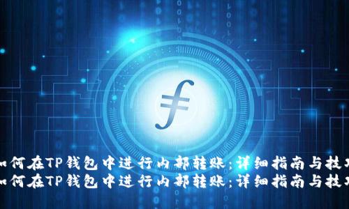 如何在TP钱包中进行内部转账：详细指南与技巧
如何在TP钱包中进行内部转账：详细指南与技巧