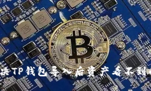 如何解决TP钱包导入后资产看不到的问题？