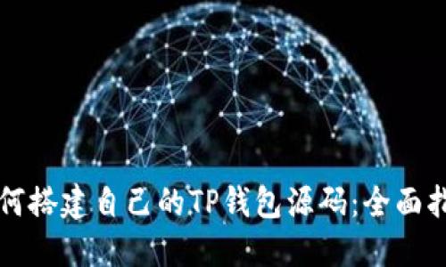 如何搭建自己的TP钱包源码：全面指南