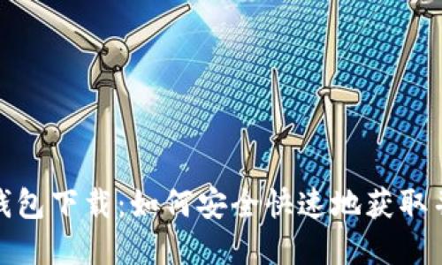 加密数字钱包下载：如何安全快速地获取并使用它们