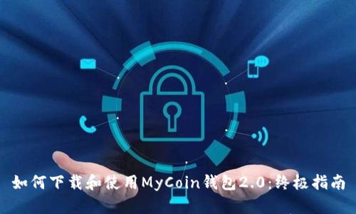 如何下载和使用MyCoin钱包2.0：终极指南