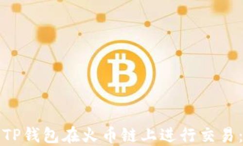
如何使用TP钱包在火币链上进行交易：全面指南