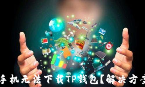 
为什么我的安卓手机无法下载TP钱包？解决方案与常见问题解析