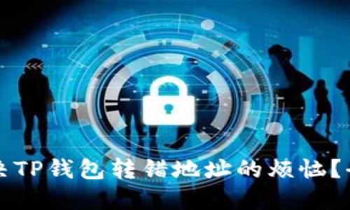如何解决TP钱包转错地址的烦恼？全面指南