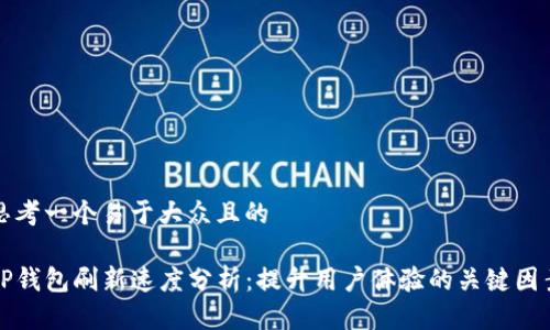 思考一个易于大众且的

TP钱包刷新速度分析：提升用户体验的关键因素