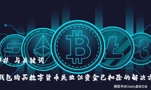 ### 与关键词
TP钱包购买数字货币失败但资金已扣除的解决方案