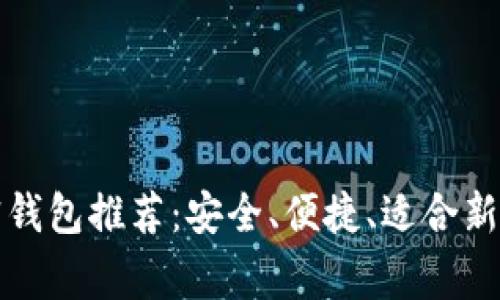 常用加密钱包推荐：安全、便捷、适合新手的选择