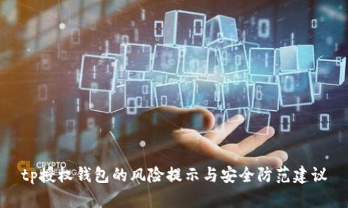 tp授权钱包的风险提示与安全防范建议