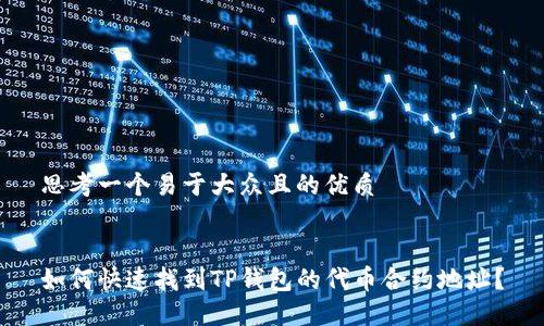 思考一个易于大众且的优质


如何快速找到TP钱包的代币合约地址？