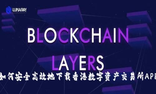 如何安全高效地下载香港数字资产交易所APP