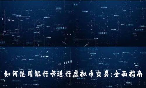 如何使用银行卡进行虚拟币交易：全面指南