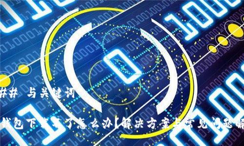 ### 与关键词

TP钱包下载不了怎么办？解决方案与常见问题解析