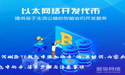以下是针对“如何删除TP钱包中添加的币”的、关键词、内容大纲及相关问题：

如何删除TP钱包中的币：简单步骤与注意事项