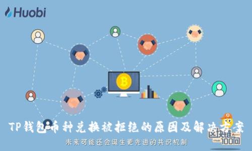 TP钱包币种兑换被拒绝的原因及解决方案