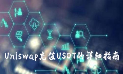 Uniswap充值USDT的详细指南