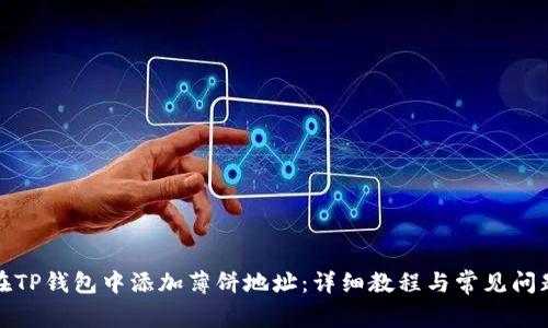 如何在TP钱包中添加薄饼地址：详细教程与常见问题解答