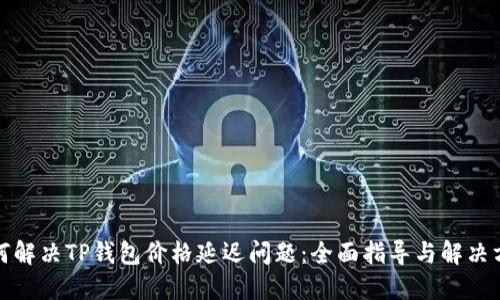 如何解决TP钱包价格延迟问题：全面指导与解决方案