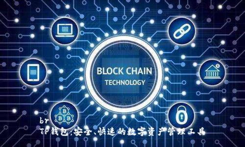 br
TP钱包：安全、快速的数字资产管理工具
