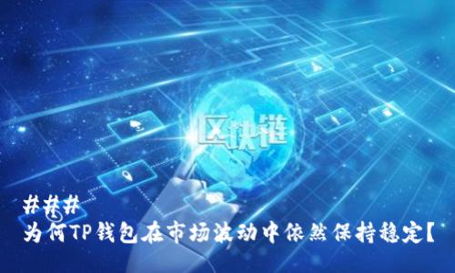 ### 
为何TP钱包在市场波动中依然保持稳定？