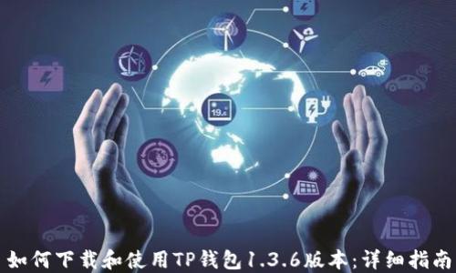 
如何下载和使用TP钱包1.3.6版本：详细指南