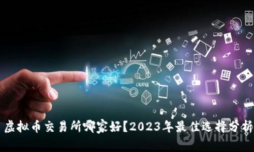 虚拟币交易所哪家好？2023年最佳选择分析