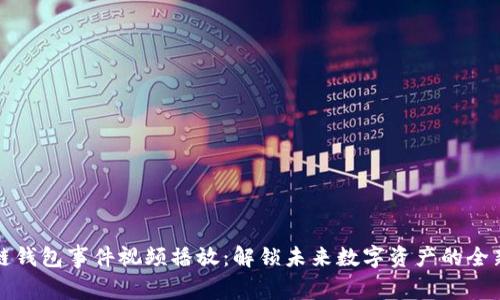 区块链钱包事件视频播放：解锁未来数字资产的全新体验