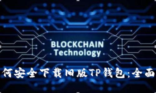 : 如何安全下载旧版TP钱包：全面指南