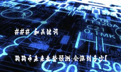 ### 和关键词


狗狗币未来走势预测：会涨到多少？