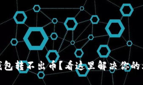 TP钱包转不出币？看这里解决你的烦恼