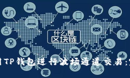 如何使用TP钱包进行波场通道交易：完整指南