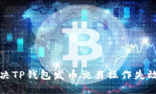 如何解决TP钱包发币交易操作失效的问题