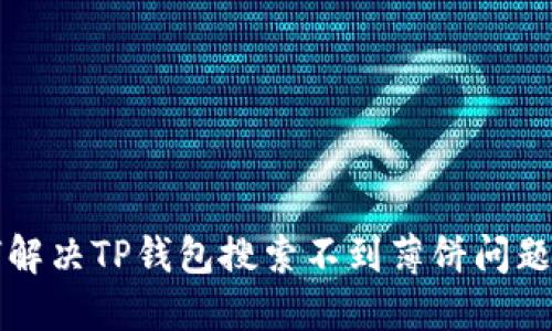 如何解决TP钱包搜索不到薄饼问题指南