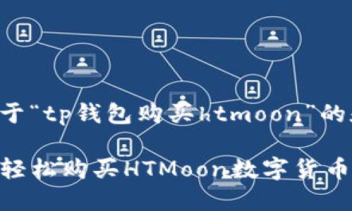 为您提供一个关于“tp钱包购买htmoon”的和相关内容框架。

如何通过TP钱包轻松购买HTMoon数字货币