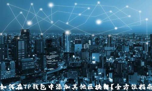 
如何在TP钱包中添加其他区块链？全方位指南