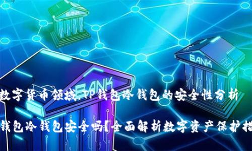 在数字货币领域，TP钱包冷钱包的安全性分析

TP钱包冷钱包安全吗？全面解析数字资产保护措施