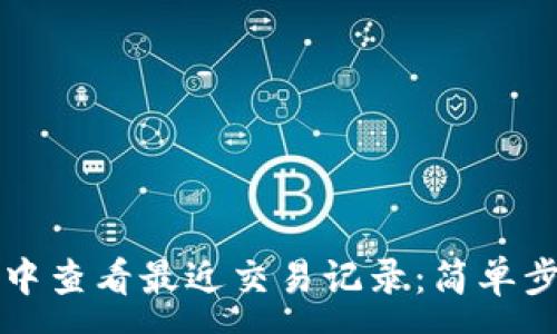 :
如何在TP钱包中查看最近交易记录:简单步骤与注意事项