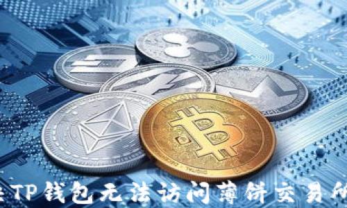 
如何解决TP钱包无法访问薄饼交易所的问题？