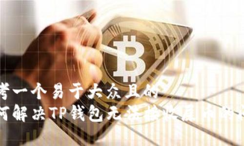 思考一个易于大众且的  
如何解决TP钱包无法接收屎币的问题