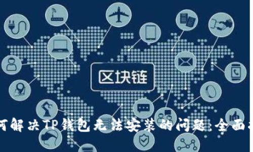如何解决TP钱包无法安装的问题:全面指南