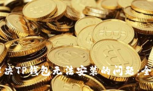 如何解决TP钱包无法安装的问题：全面指南