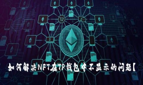 如何解决NFT在TP钱包中不显示的问题？