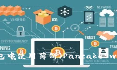 如何在TP钱包中使用薄饼（PancakeSwap）兑换BNB