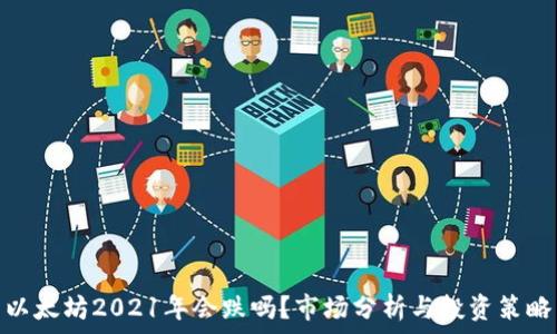  
以太坊2021年会跌吗？市场分析与投资策略