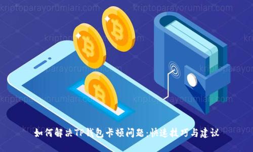 如何解决TP钱包卡顿问题：快速技巧与建议