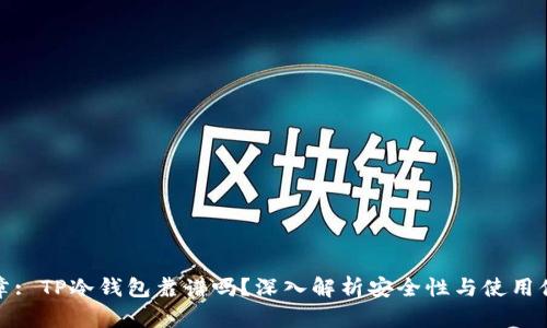 文章: TP冷钱包靠谱吗？深入解析安全性与使用体验
