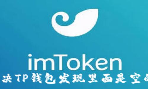   
如何解决TP钱包发现里面是空的情况？