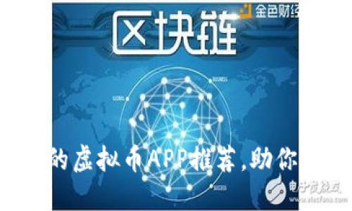 2023年最受欢迎的虚拟币APP推荐，助你轻松投资数字货币